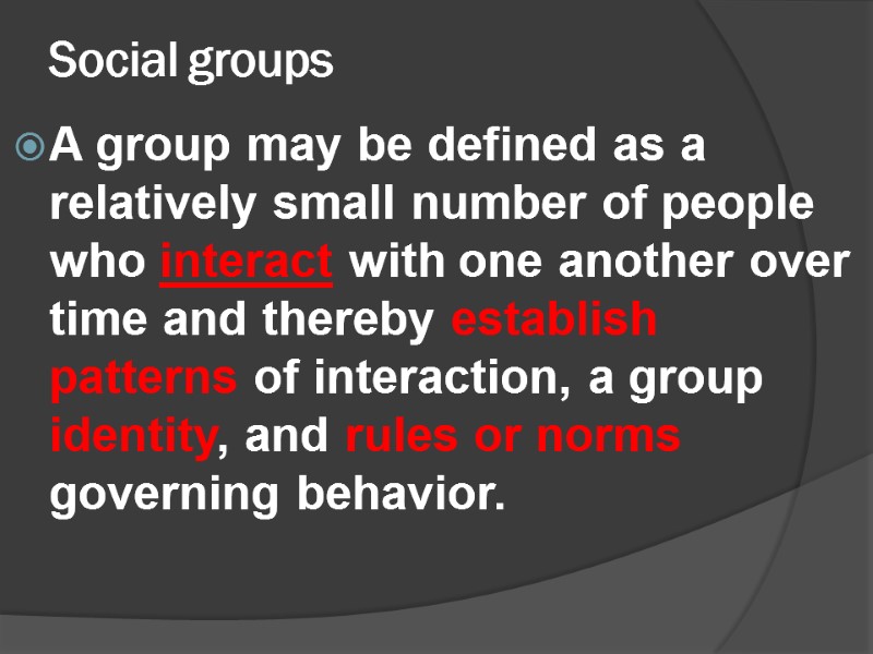 Social groups  A group may be defined as a relatively small number of